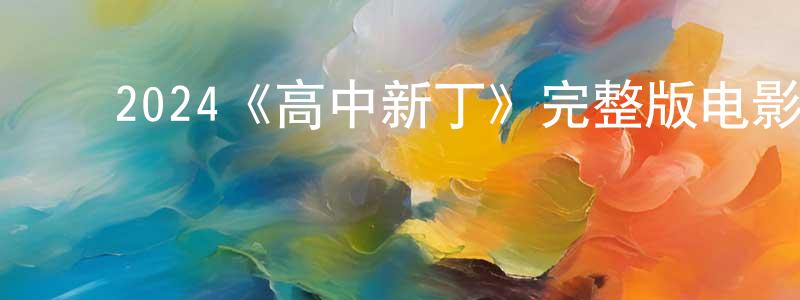 影视迷曾永川的个人博客,2024《高中新丁》完整版电影/在线观看/百度云-美剧天堂